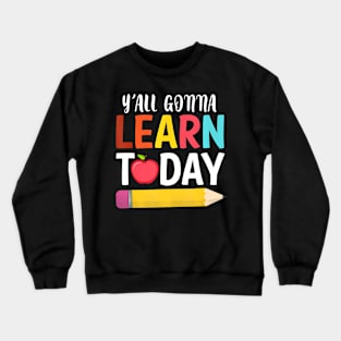 YAll Gonna Learn  Back To School Crewneck Sweatshirt